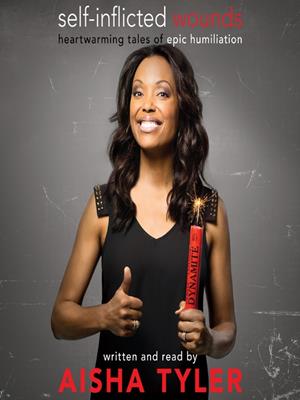 Self-inflicted wounds  : Heartwarming Tales of Epic Humiliation. Aisha Tyler. 