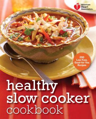 American Heart Association healthy slow cooker cookbook : 200 low-fuss, good-for-you recipes / [photographs, Ben Fink].