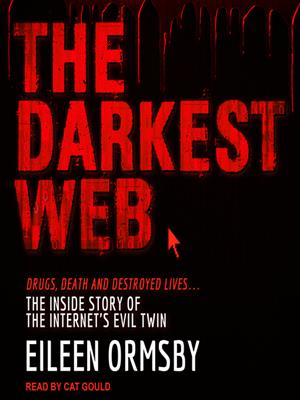 The darkest web  : Drugs, death and destroyed lives . . . the inside story of the internet's evil twin. Eileen Ormsby. 