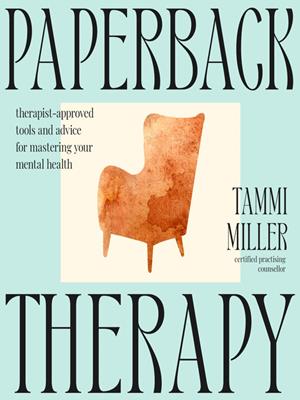 Paperback therapy  : Therapist-approved tools and advice for mastering your mental health. Tammi Miller. 