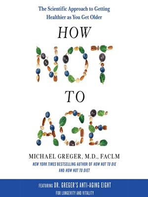 How not to age  : The scientific approach to getting healthier as you get older. Michael Greger. 