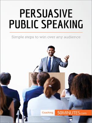 Persuasive public speaking  : Simple steps to win over any audience.  50MINUTES.COM. 