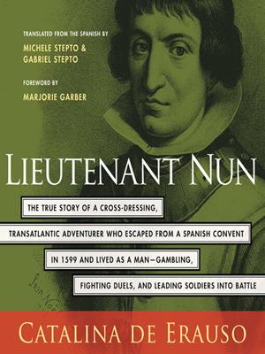 Lieutenant nun  : The true story of a cross-dressing, transatlantic adventurer who escaped from a spanish convent in 1599 and lived as a man. Catalina De Erauso. 