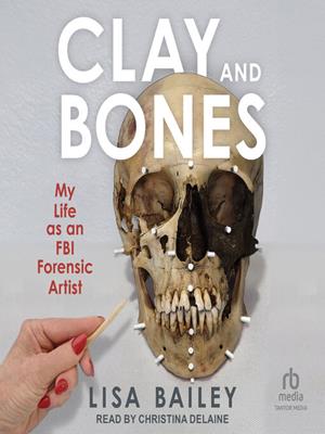 Clay and bones  : My life as an fbi forensic artist. Lisa G Bailey. 