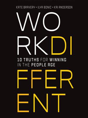 Work different  : 10 truths for winning in the people age. Kate Bravery. 