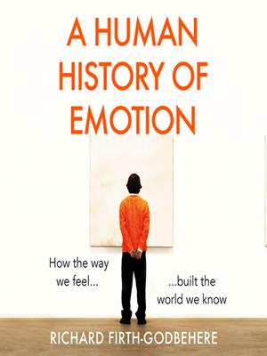 A human history of emotion  : How the way we feel built the world we know. Richard Firth-Godbehere. 