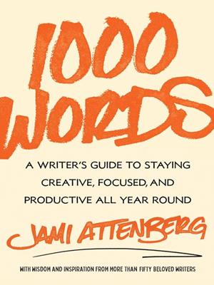 1000 words  : A writer's guide to staying creative, focused, and productive all year round. Jami Attenberg. 