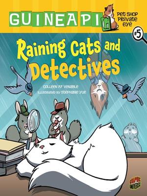 Raining cats and detectives  : Guinea pig, pet shop private eye series, book 5. Colleen AF Venable. 