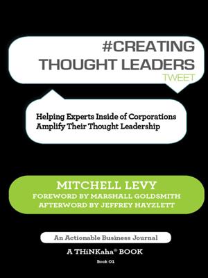 #creating thought leaders tweet book01  : Helping Experts Inside of Corporations Amplify Their Thought Leadership. Mitchell Levy. 