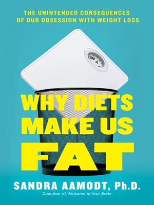 Why diets make us fat  : The Unintended Consequences of Our Obsession With Weight Loss. Sandra Aamodt. 