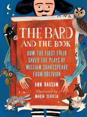 The bard and the book  : How the first folio saved the plays of william shakespeare from oblivion. Ann Bausum. 