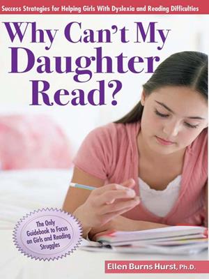 Why can't my daughter read?  : Success Strategies for Helping Girls with Dyslexia and Reading Difficulties. Ellen Burns Hurst . 