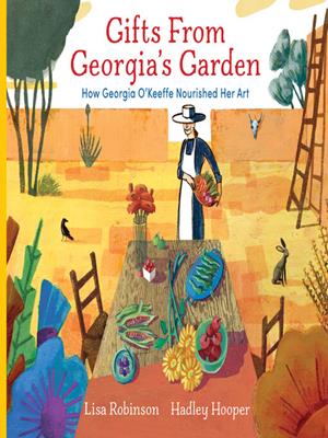 Gifts from georgia's garden  : How georgia o'keeffe nourished her art. Lisa Robinson. 