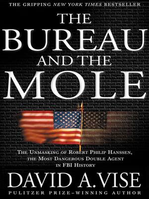 The bureau and the mole  : The Unmasking of Robert Philip Hanssen, the Most Dangerous Double Agent in FBI History. David A. Vise. 