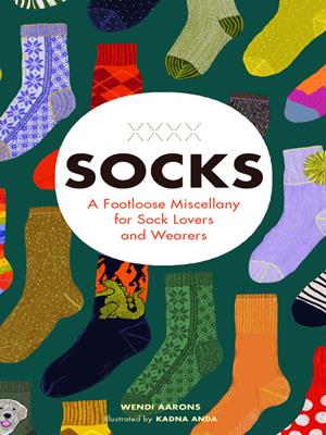 Socks  : A footloose miscellany for sock lovers and wearers. Wendi Aarons. 