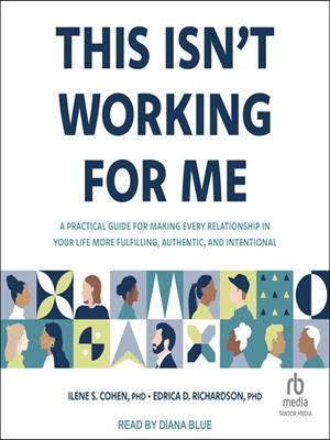 This isn't working for me  : A practical guide for making every relationship in your life more fulfilling, authentic, and intentional. Ilene S Cohen, PhD. 