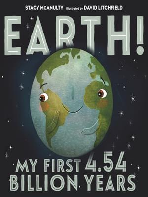 Earth! my first 4.54 billion years  : Our universe series, book 1. Stacy McAnulty. 