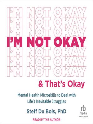 I'm not okay and that's okay  : Mental health microskills to deal with life's inevitable struggles. Steff Du Bois, PhD. 