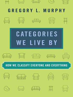 Categories we live by  : How we classify everyone and everything. Gregory L Murphy. 