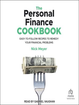 The personal finance cookbook  : Easy-to-follow recipes to remedy your financial problems. Nick Meyer. 