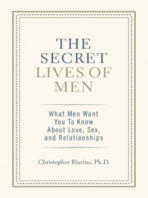 The secret lives of men  : What Men Want You to Know About Love, Sex, and Relationships. Christopher . 