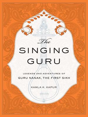 The singing guru  : Legends and adventures of guru nanak, the first sikh. Kamla K Kapur. 