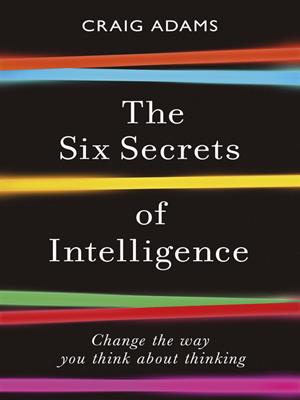 The six secrets of intelligence  : What your education failed to teach you. Craig Adams. 