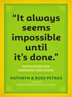 "it always seems impossible until it's done."  : Motivation for Dreamers & Doers. Kathryn Petras. 