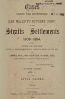 Cases heard and determined in Her Majesty's Supreme Court of the Straits Settlements, 1808-1884. Vol. I, Civil cases