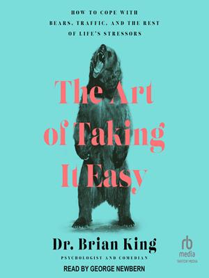 The art of taking it easy  : How to cope with bears, traffic, and the rest of life's stressors. Brian King. 