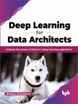 Deep learning for data architects  : Unleash the power of python's deep learning algorithms. Shekhar Khandelwal . 