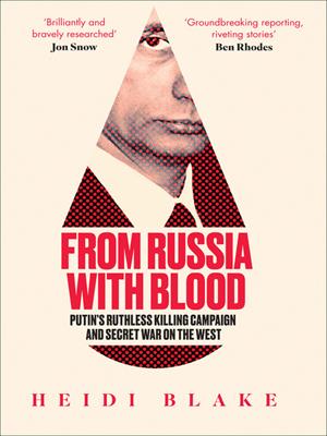 From russia with blood  : Putin's ruthless killing campaign and secret war on the west. Heidi Blake. 