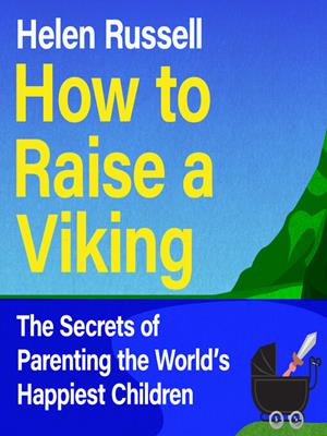 How to raise a viking  : The secrets of parenting the world's happiest children. Helen Russell. 