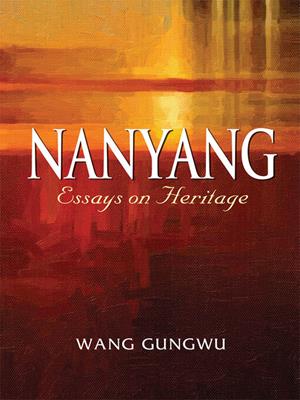 Nanyang  : Essays on heritage. Wang Gungwu. 