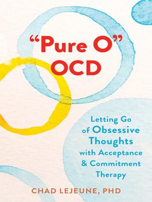 "pure o" ocd: letting go of obsessive thoughts with acceptance and commitment therapy . Chad LeJeune. 