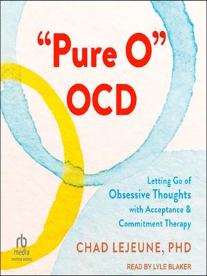 "pure o" ocd  : Letting go of obsessive thoughts with acceptance and commitment therapy. Chad LeJeune, PhD. 