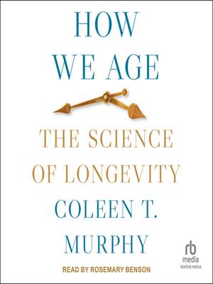 How we age  : The science of longevity. Coleen T Murphy. 