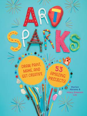 Art sparks  : Draw, paint, make, and get creative with 53 amazing projects!. Marion Abrams. 