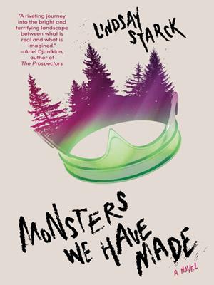 Monsters we have made  : A novel. Lindsay Starck. 