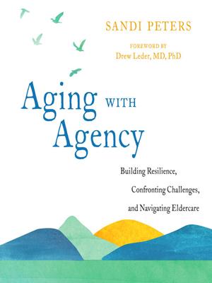 Aging with agency  : Building resilience, confronting challenges, and navigating eldercare. Sandi Peters. 