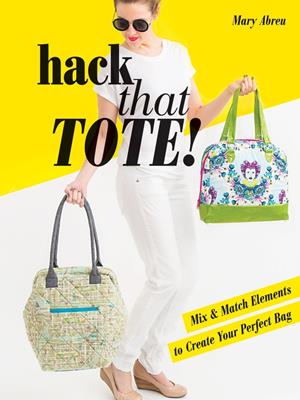 Hack that tote!  : Mix & match elements to create your perfect bag. Mary Abreu. 