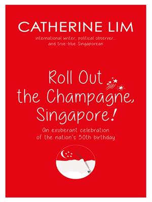 "roll out the champagne, singapore!"  : An Exuberant Celebration of the Nation's 50th Birthday. Catherine Lim. 