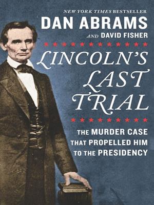 Lincoln's last trial--the murder case that propelled him to the presidency . Dan Abrams. 