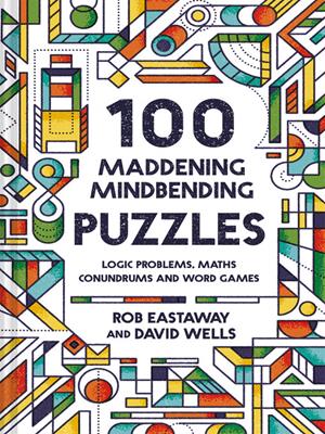 100 maddening mindbending puzzles  : Logic problems, maths conundrums and word games. Rob Eastaway. 