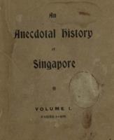 An anecdotal history of old times in Singapore : (with portraits and illustrations) from the foundation of the settlements under the Honourable the East India Company, on February 6th, 1819, to the transfer of the Colonial Office as part of the colonial possessions of the Crown on April 1st, 1867. Vol. I