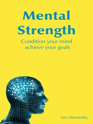 Mental strength  : Condition your mind, achieve your goals. Iain Abernethy. 