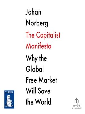 The capitalist manifesto  : Why the global free market will save the world. Johan Norberg. 