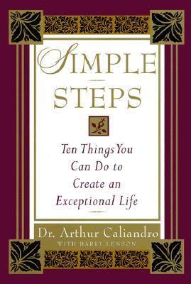 Simple steps  : ten things you can do to create an exceptional life / Arthur Caliandro ; with Barry Lenson. 