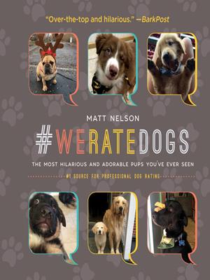 #weratedogs  : The Most Hilarious and Adorable Pups You've Ever Seen. Matt Nelson. 