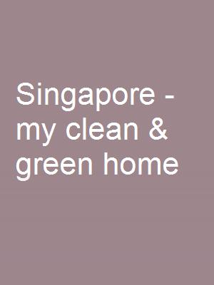 Singapore - my clean & green home